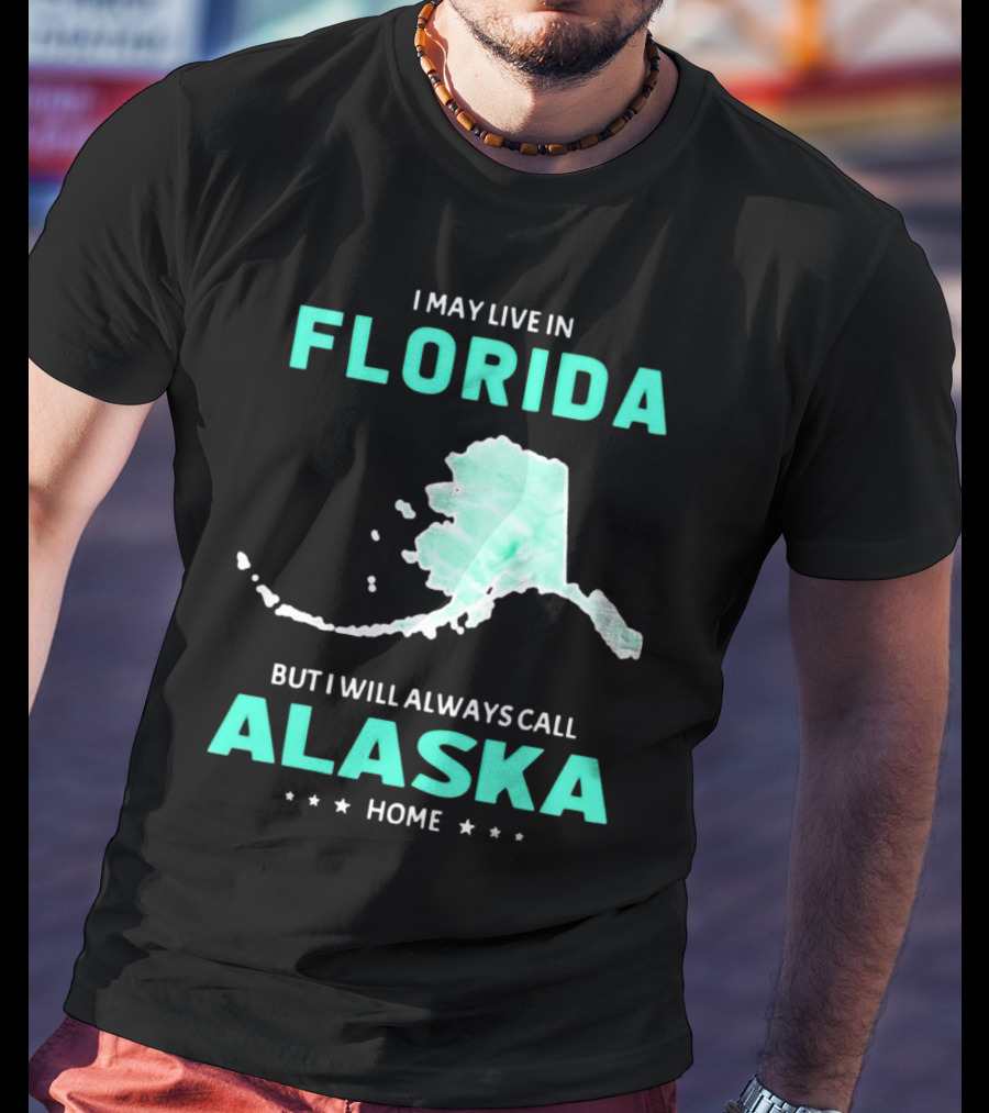 I May Live In Florida But I Will Always Call Alaska Home Map Outline T-Shirt