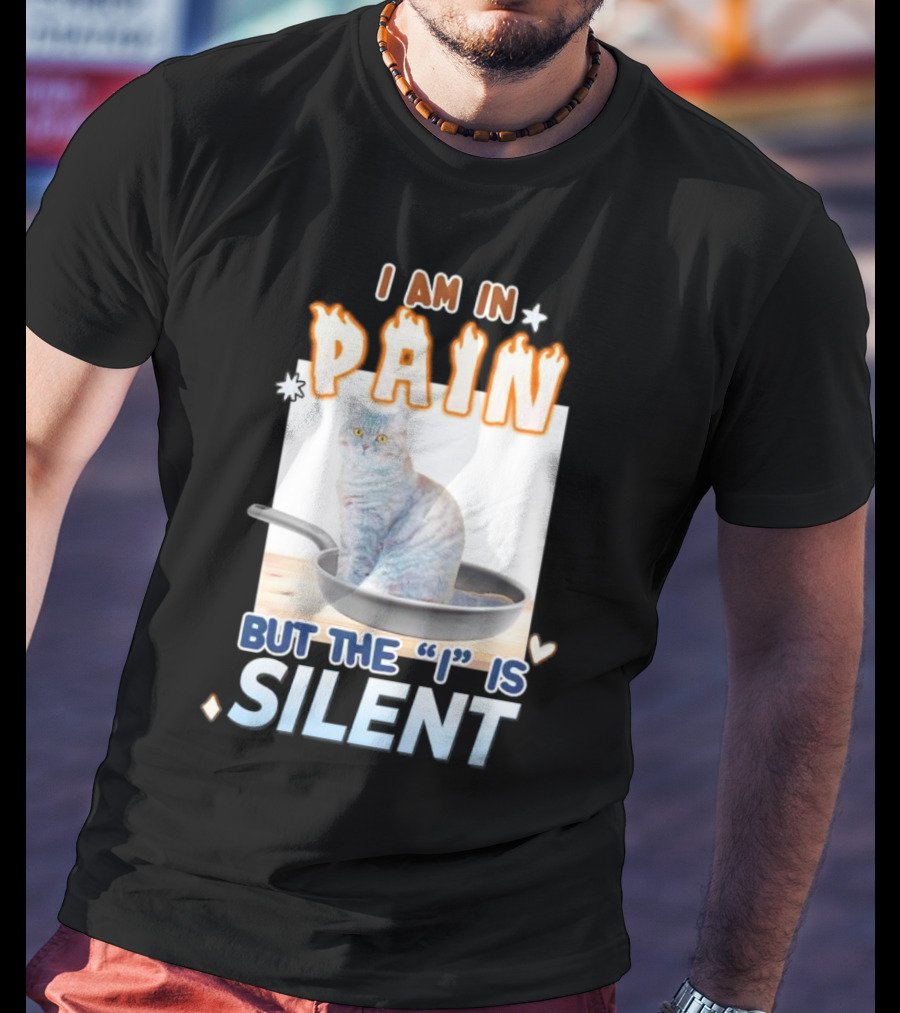 I Am In Pain But The I Is Silent Cat Sitting In Pan T-Shirt