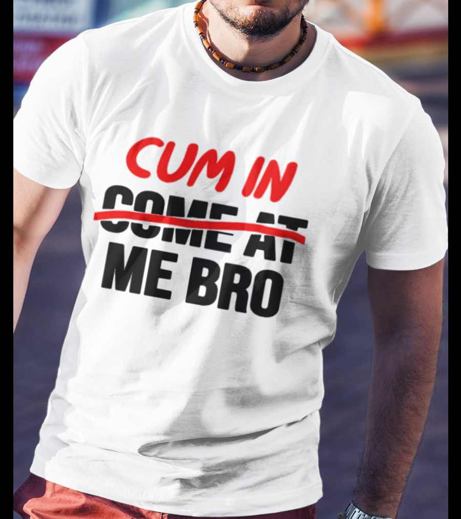 Cum In Me Bro T-Shirt