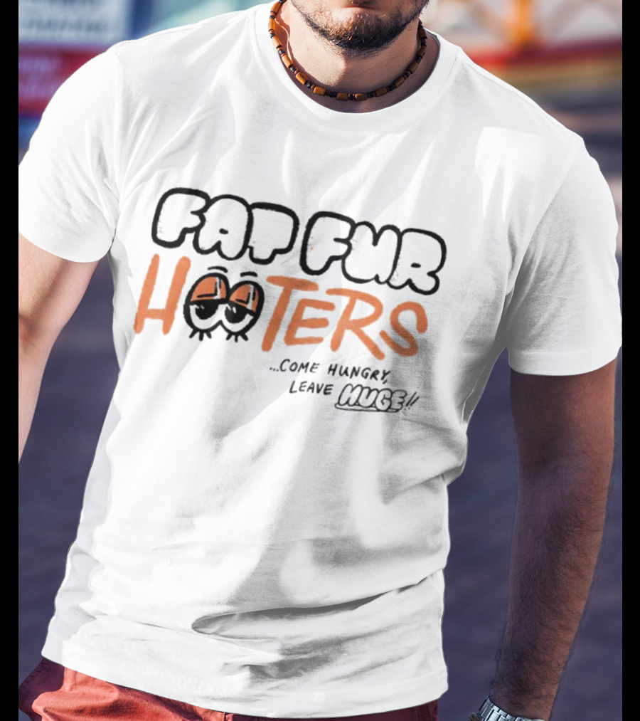 Fap Fur Hooters Come Hungry Leave Huge Owl Eyes Cartoon T-Shirt