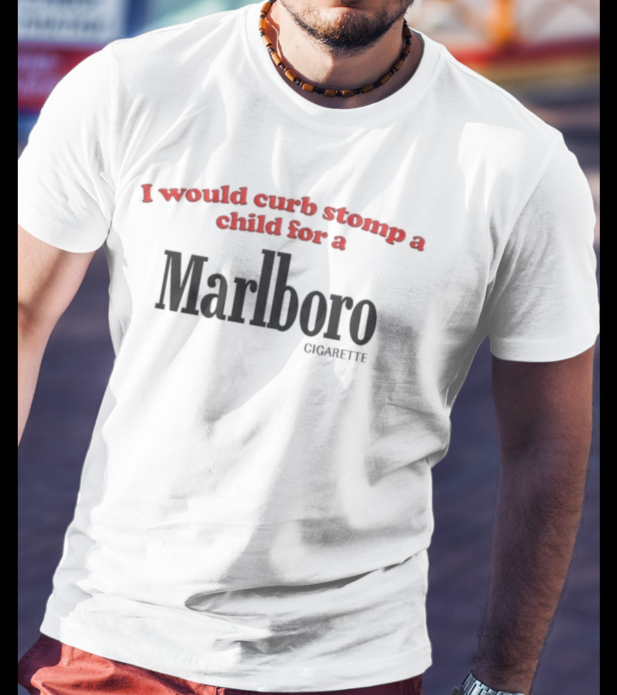 I Would Curb Stomp A Child For A Marlboro T-Shirt