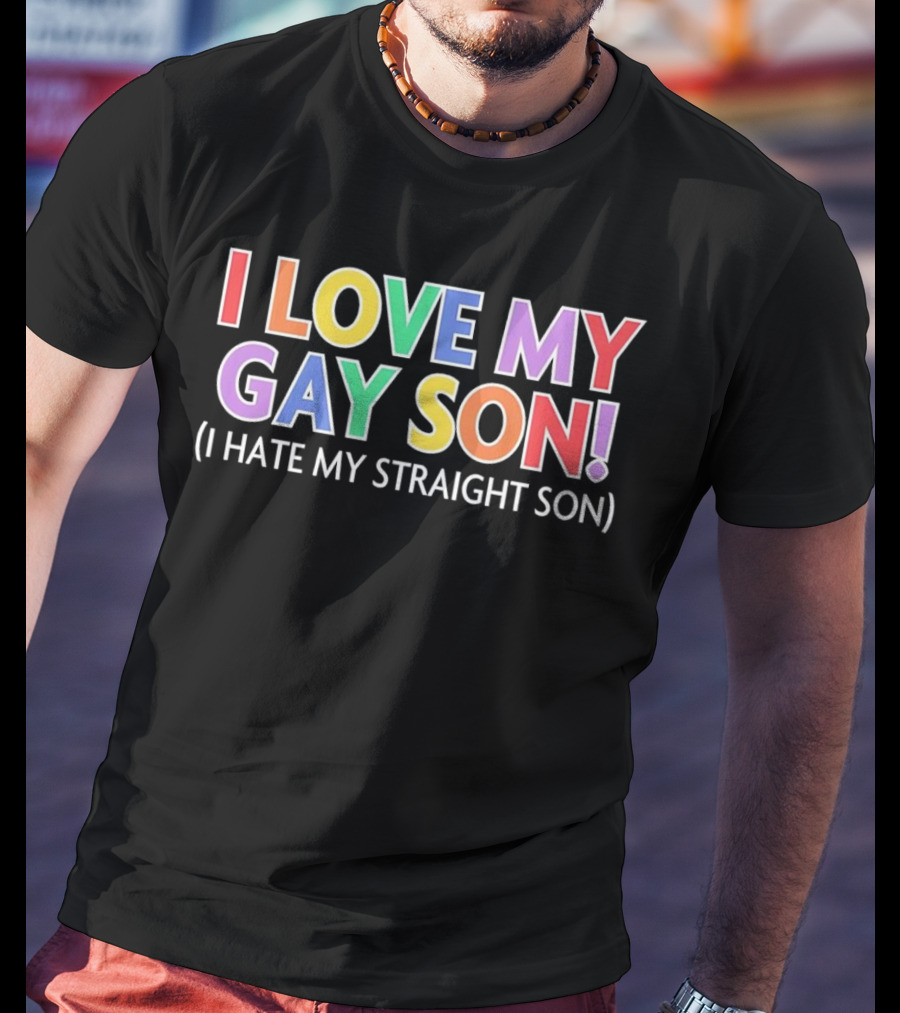 I Love My Gay Son I Hate My Straight Son T-Shirt