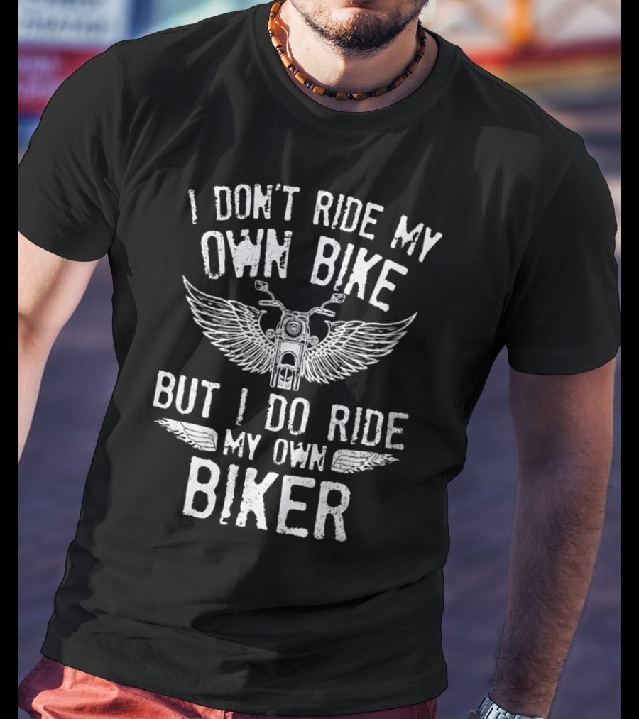 I Don’t Ride My Own Bike But I Do Ride My Own Biker With Motorcycle And Wings T-Shirt