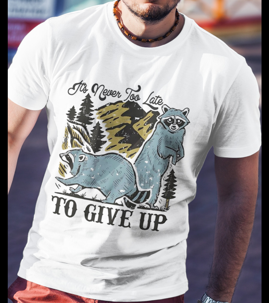 It's Never Too Late Raccoon Forest Scene To Give Up T-Shirt