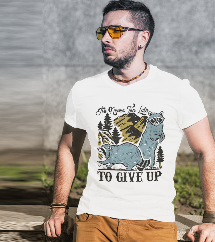 It's Never Too Late Raccoon Forest Scene To Give Up T-Shirt