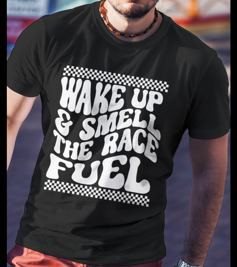 Wake Up And Smell The Race Fuel With Checkered T-Shirt