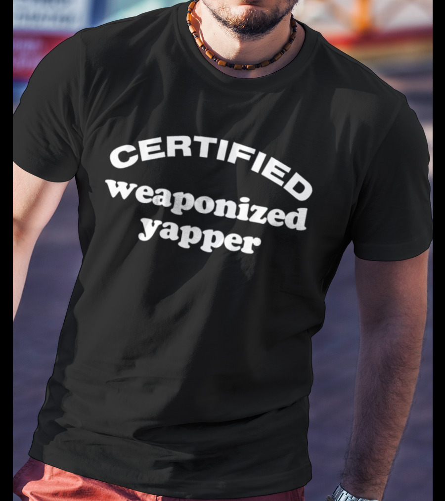 Certified Weaponized Yapper Tee Humor T-Shirt