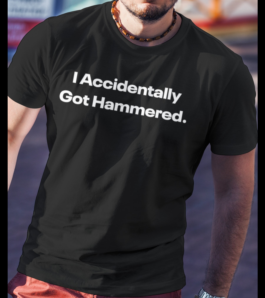 I Accidentally Got Hammered T-Shirt