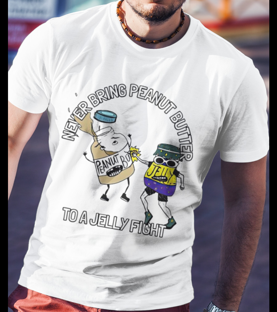 Never Bring Peanut Butter To A Jelly Fight T-Shirt