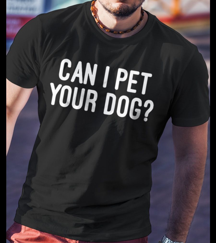CAN I PET YOUR DOG? T-Shirt