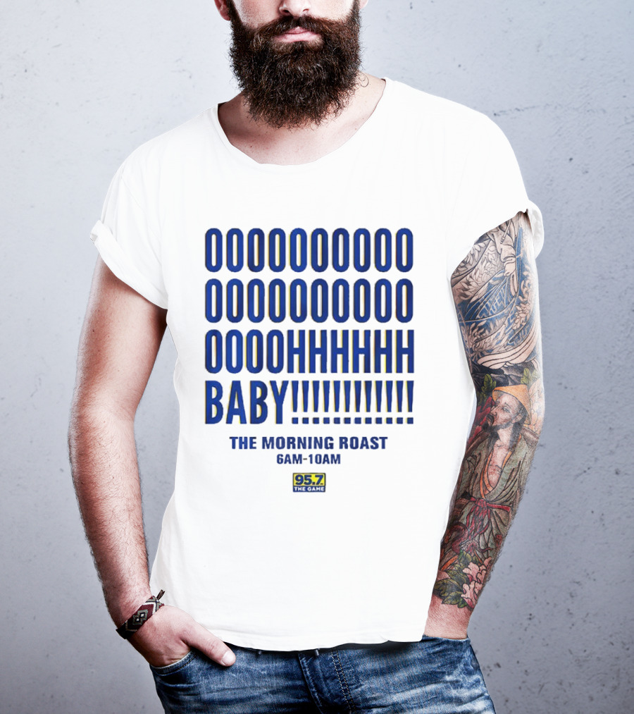 OOOOOOO OOOOOOOO OOOOHHHHH BABY The Morning Roast 6AM-10AM 95.7 The Game T-Shirt