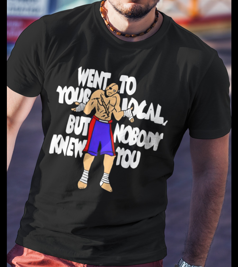 Sagat Went To Your Local But Nobody Knew You Fighting Character Meme T-Shirt