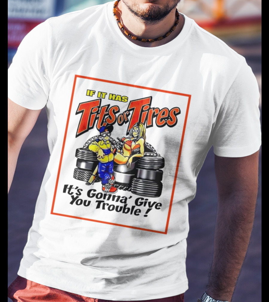 If It Has Tits Or Tires It's Gonna' Give You Trouble Comic T-Shirt