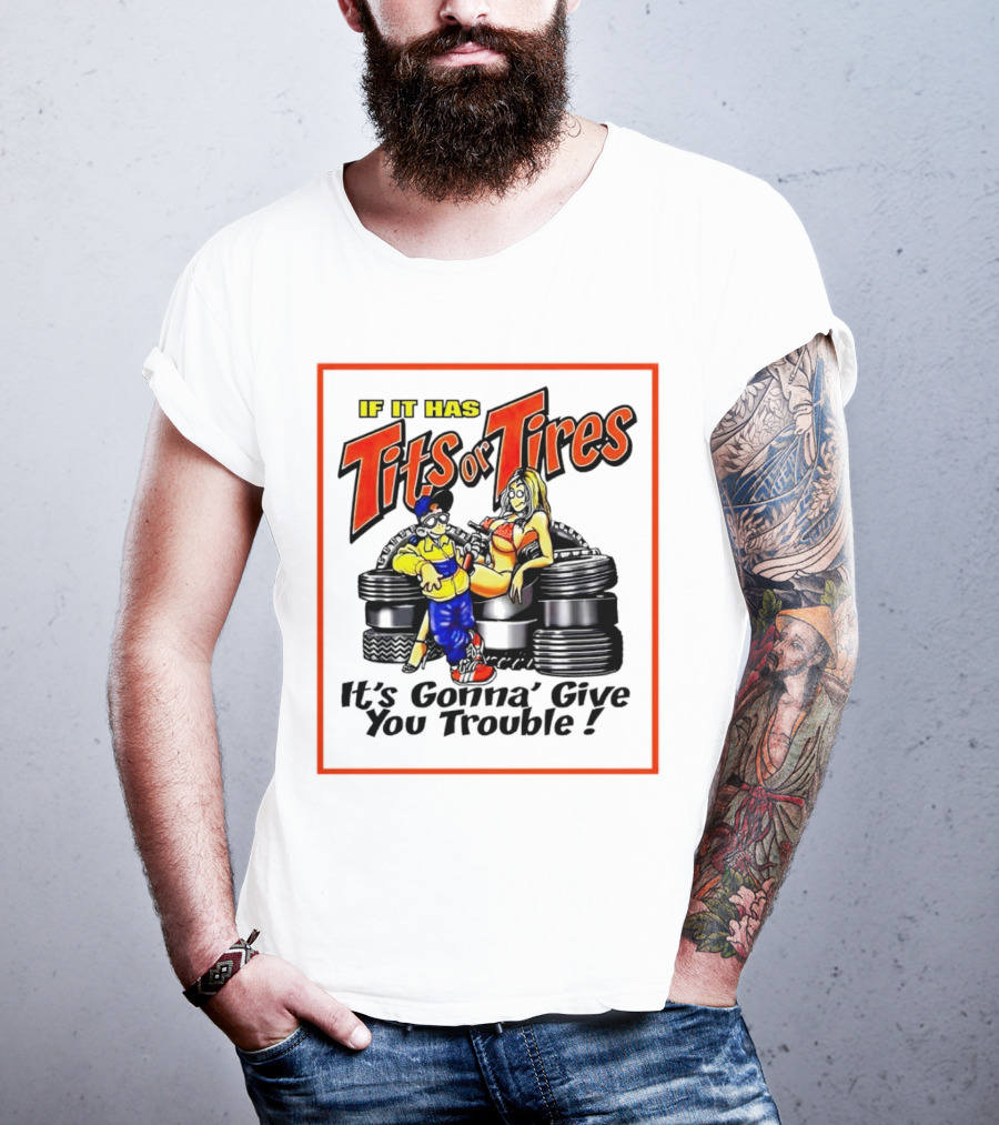 If It Has Tits Or Tires It's Gonna' Give You Trouble Comic T-Shirt