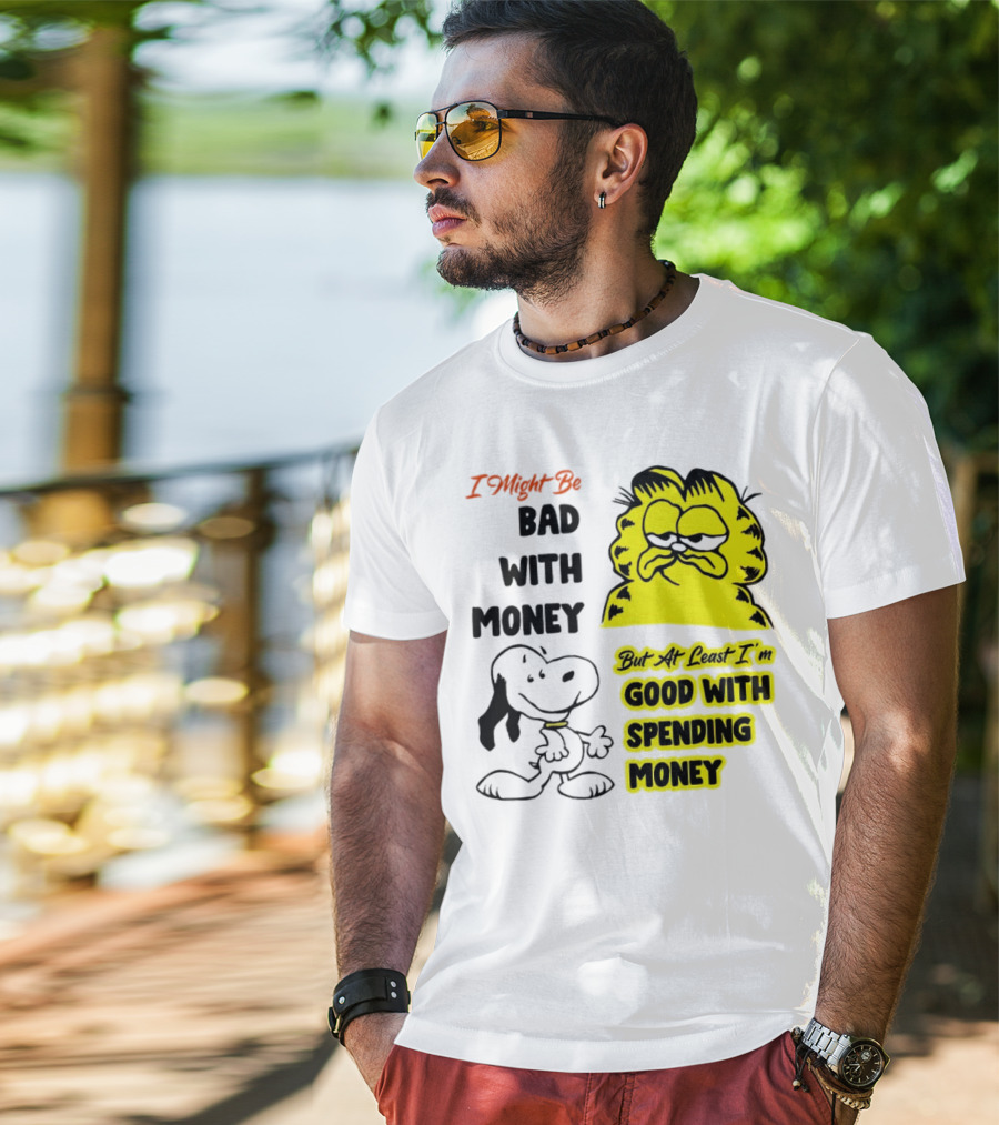 I Might Be Bad With Money Garfield And Snoopy Good With Spending Money T-Shirt