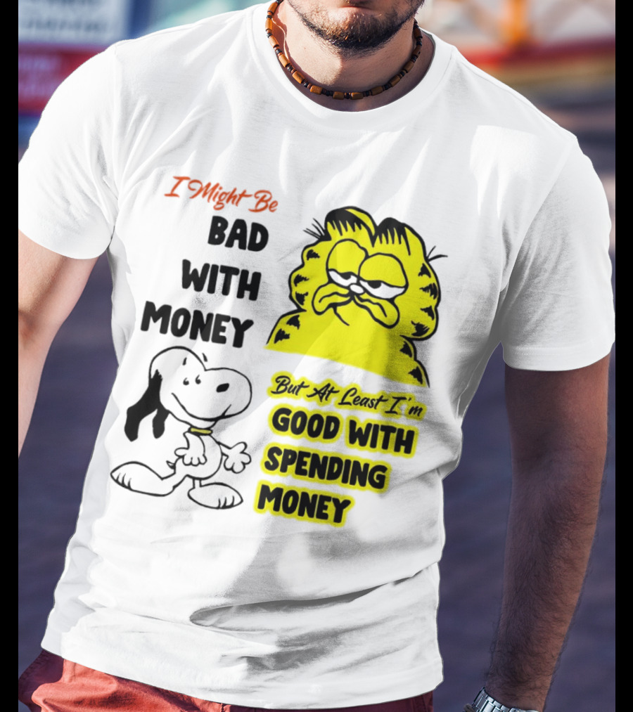 I Might Be Bad With Money Garfield And Snoopy Good With Spending Money T-Shirt