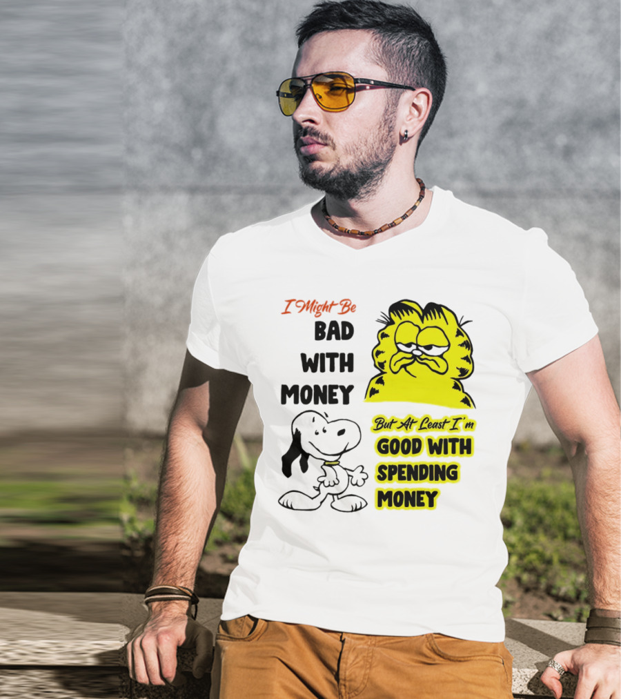 I Might Be Bad With Money Garfield And Snoopy Good With Spending Money T-Shirt