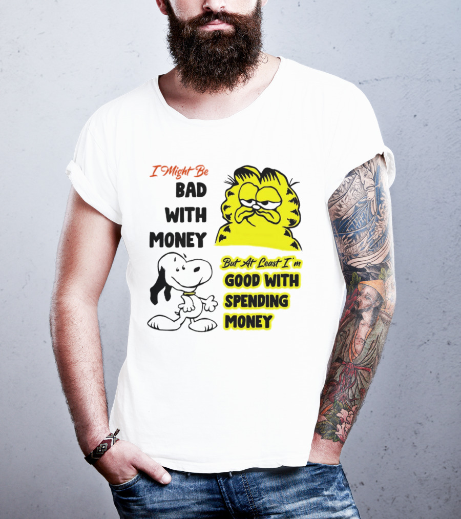 I Might Be Bad With Money Garfield And Snoopy Good With Spending Money T-Shirt