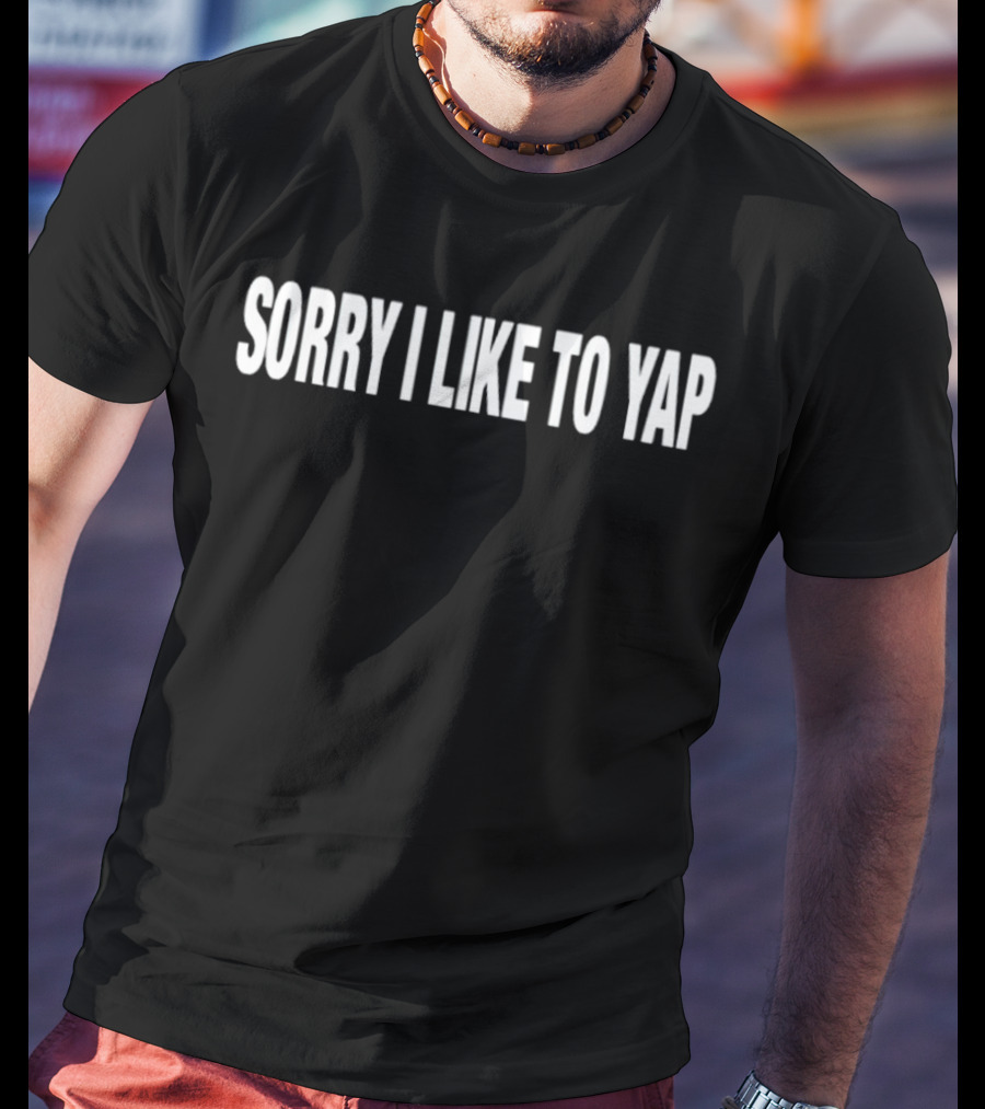 Sorry I Like To Yap Witty Humor T-Shirt