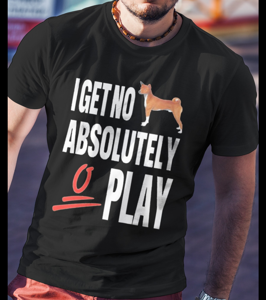 I Get No Absolutely Dog Play T-Shirt