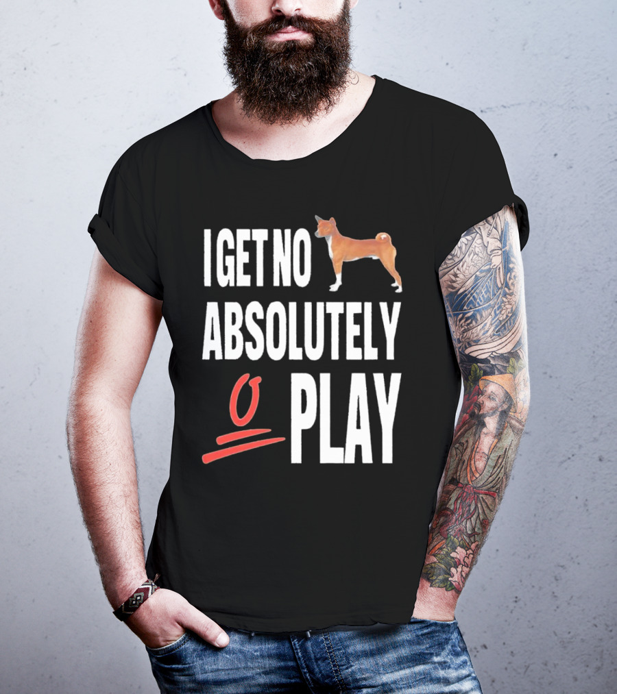 I Get No Absolutely Dog Play T-Shirt