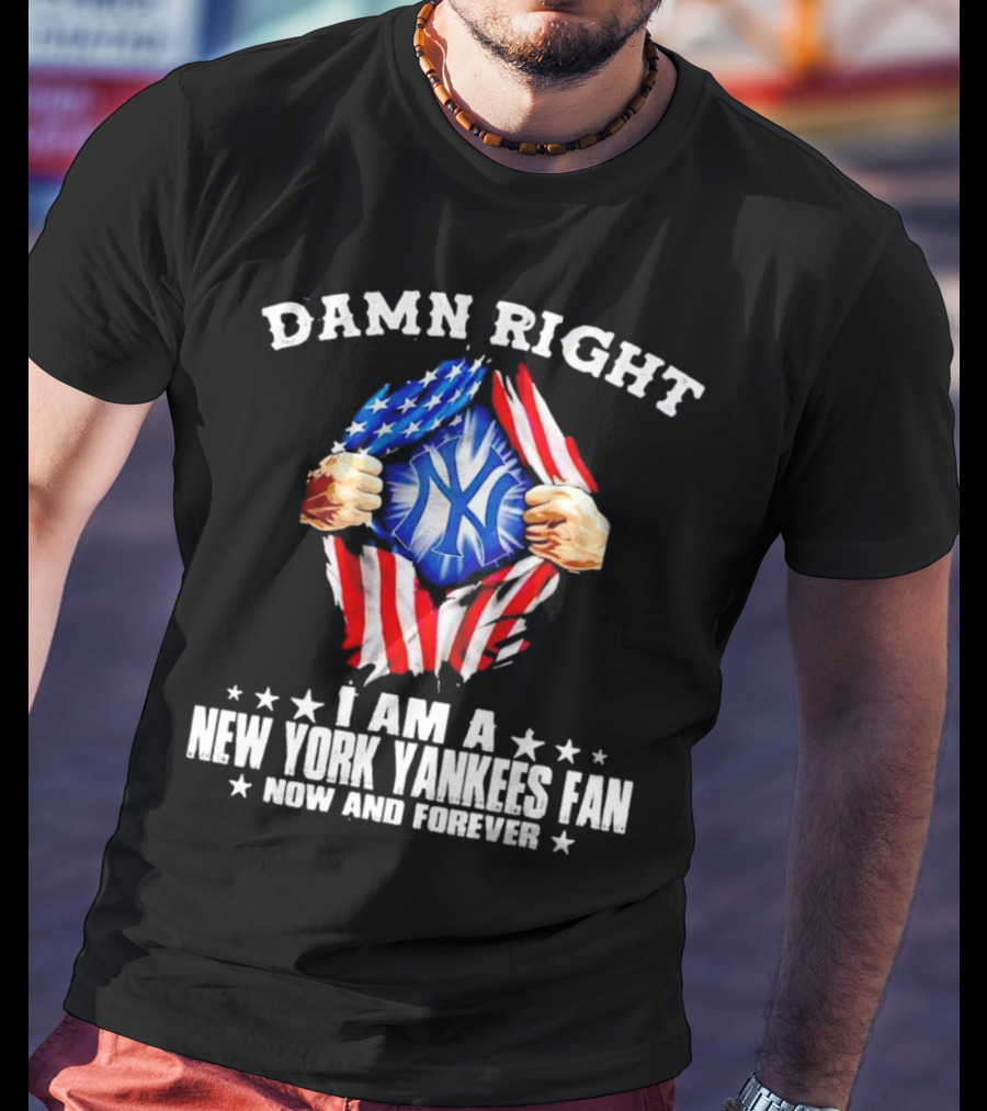 Damn Right I Am A New York Yankees Fan Now And Forever Stars And Stripes Iconic T-Shirt