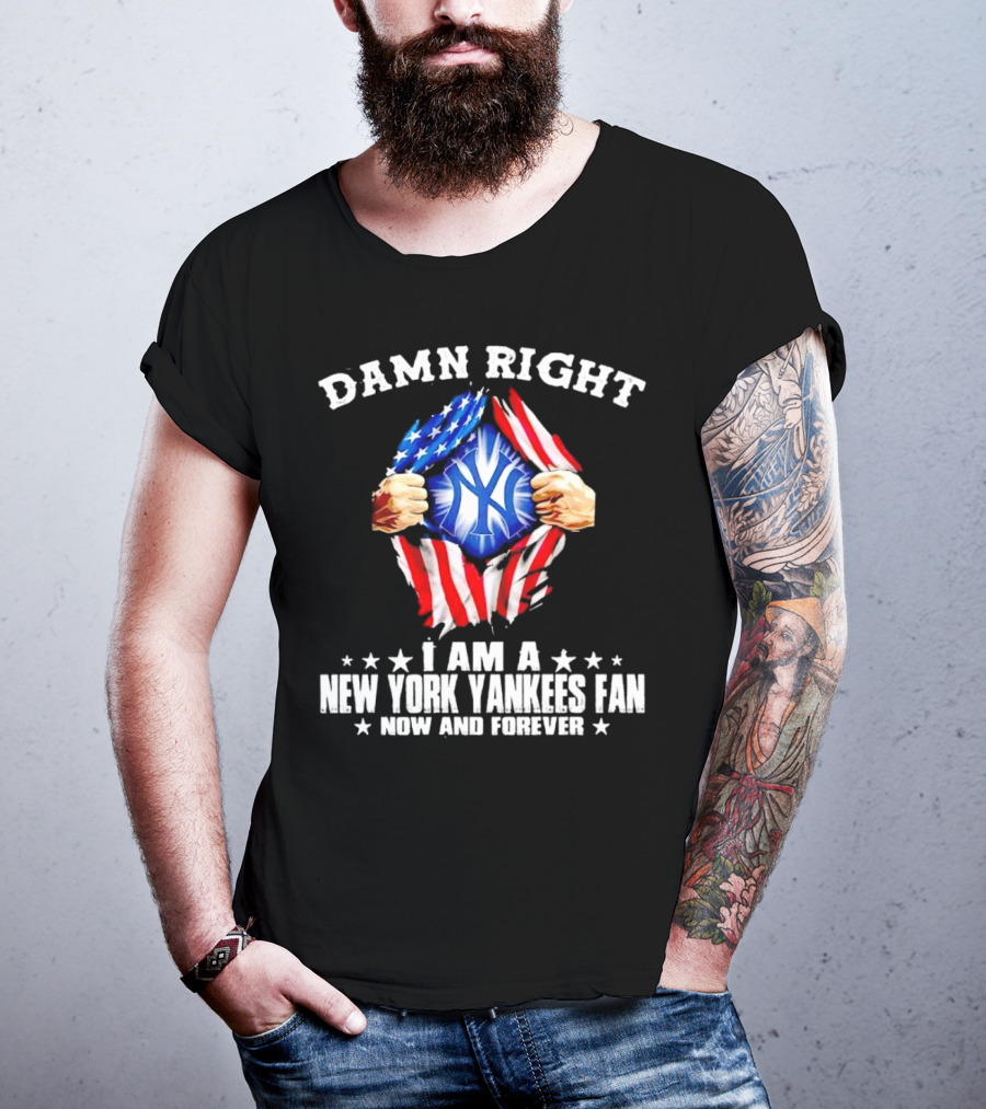 Damn Right I Am A New York Yankees Fan Now And Forever Stars And Stripes Iconic T-Shirt