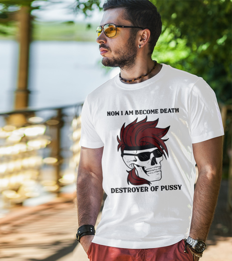Now I Am Become Death Destroyer Of Pussy Skull With Red Hair And Sunglasses T-Shirt
