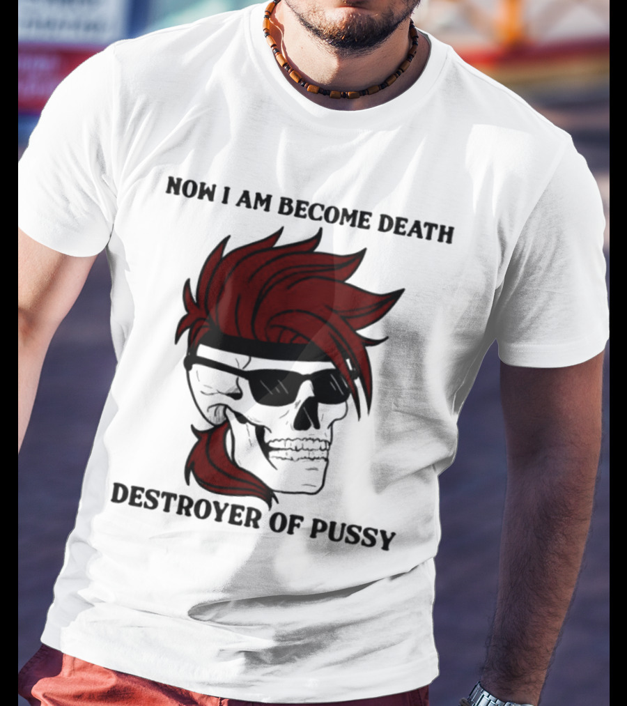 Now I Am Become Death Destroyer Of Pussy Skull With Red Hair And Sunglasses T-Shirt