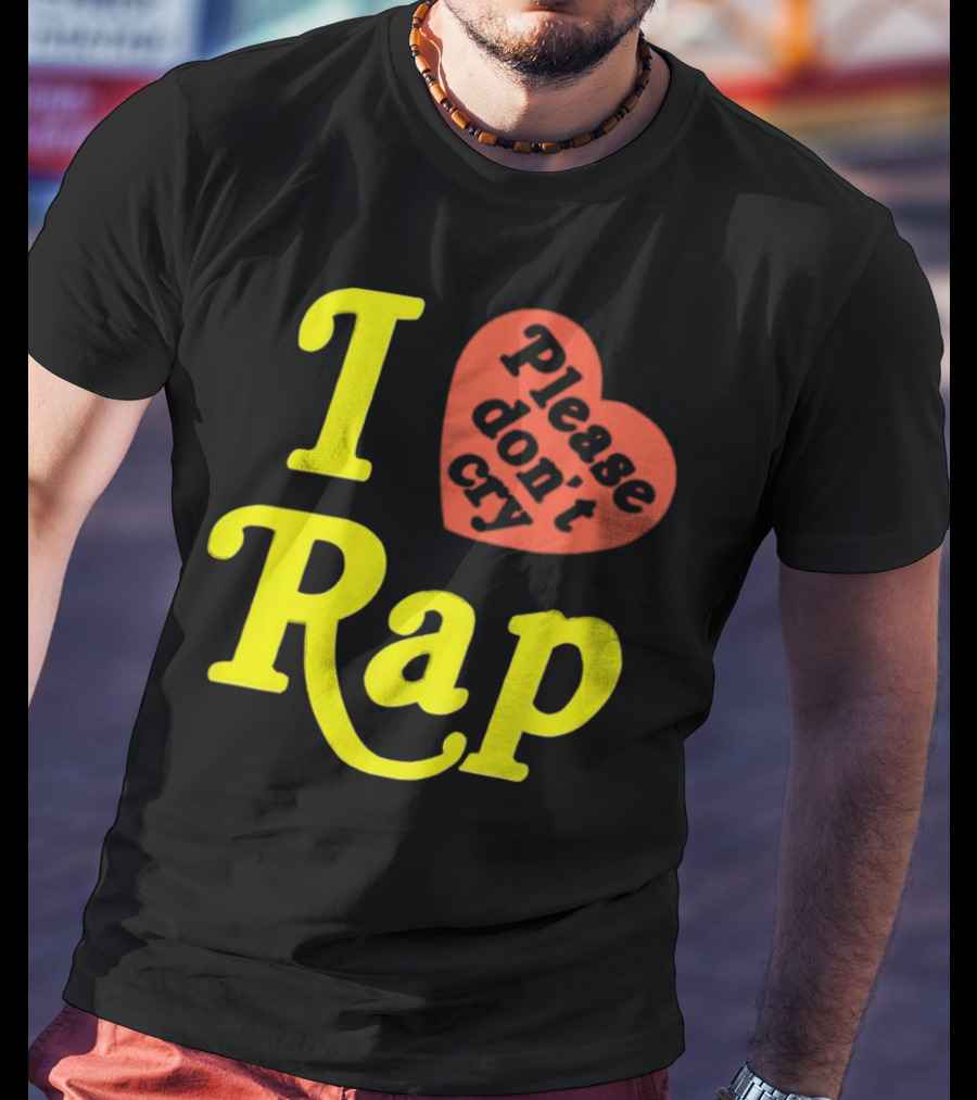 I Love Rap Please Don't Cry T-Shirt