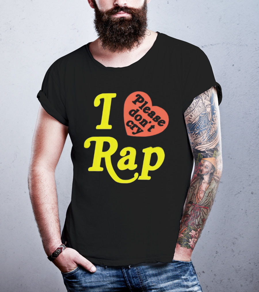 I Love Rap Please Don't Cry T-Shirt
