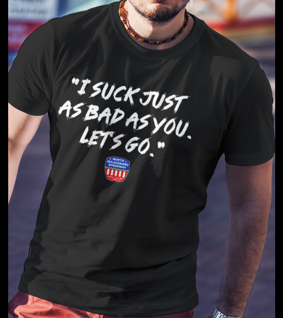 I Suck Just As Bad As You Let's Go North Wilkesboro Speedway USA T-Shirt