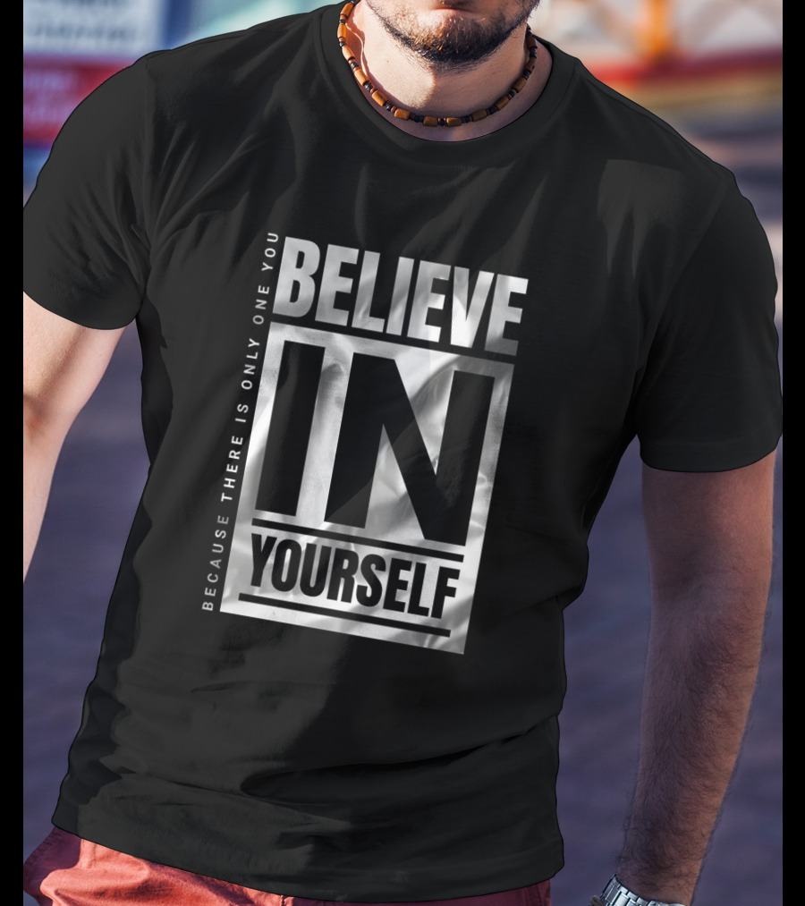Because There Is Only One You Believe In Yourself T-Shirt