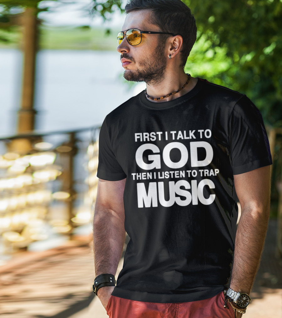 First I Talk To God Then I Listen To Trap Music Message T-Shirt