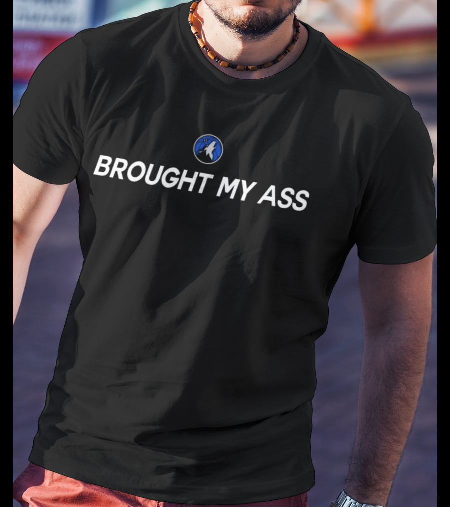 Minnesota Timberwolves Logo Brought My Ass T-Shirt