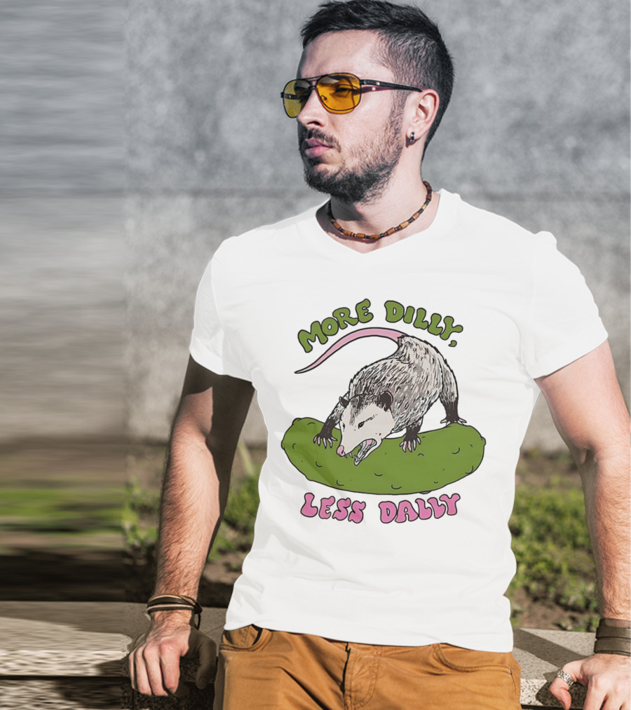 More Dilly Less Dally Opossum With Dill Pickle T-Shirt