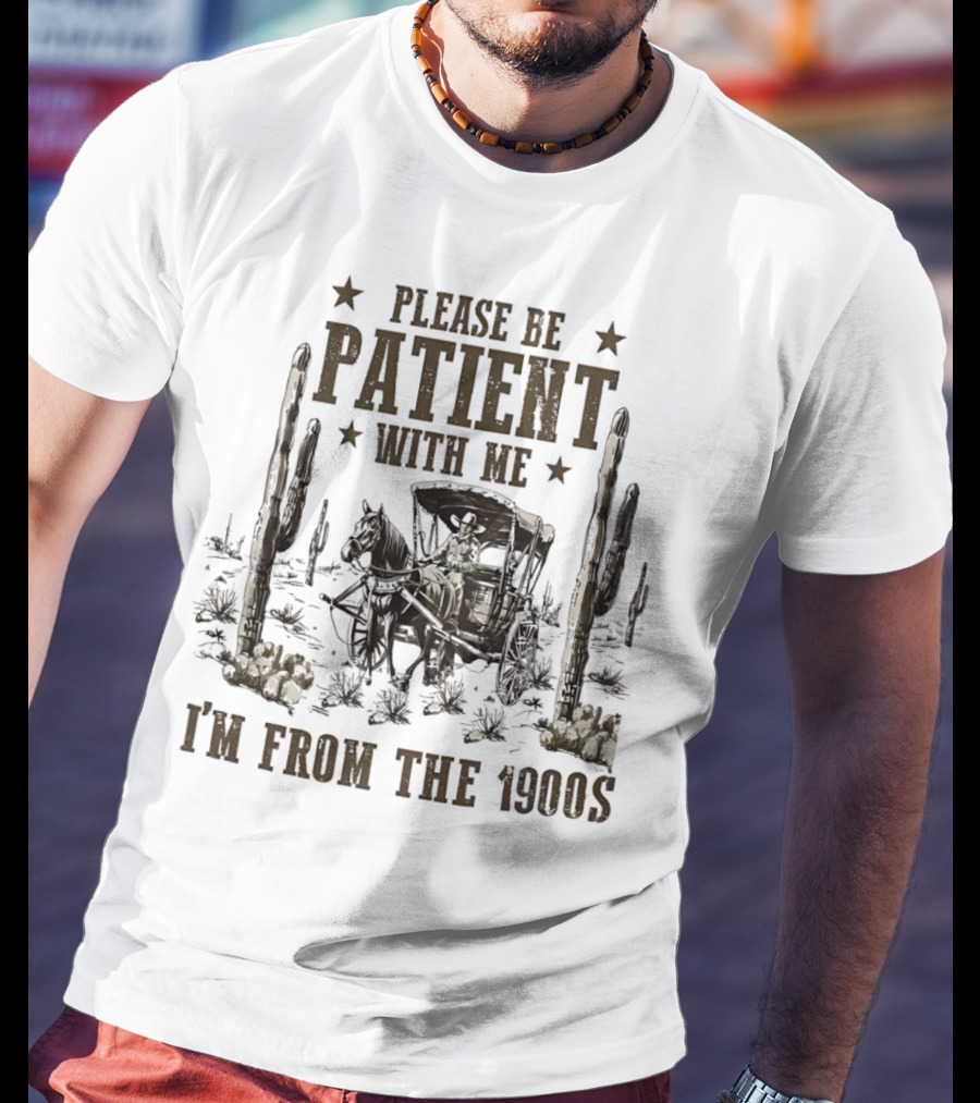 Please Be Patient With Me I'm From The 1900s Vintage Western Wagon And Cactus Desert Scene T-Shirt