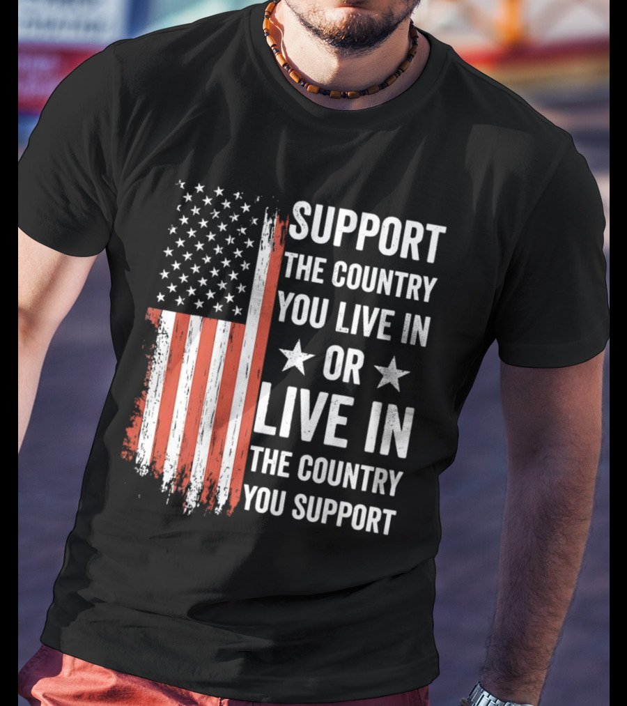 Support The Country You Live In Or Live In The Country You Support USA Flag T-Shirt