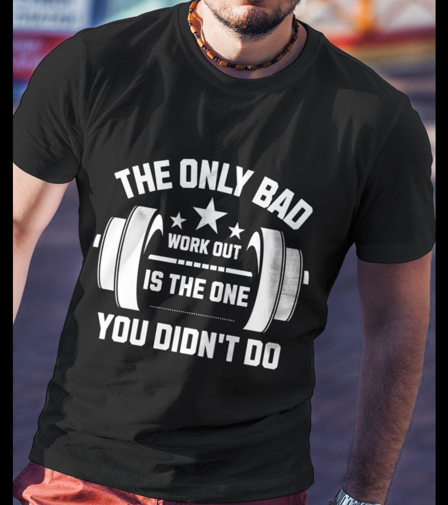 The Only Bad Workout Is The One You Didn't Do Motivation Black T-Shirt
