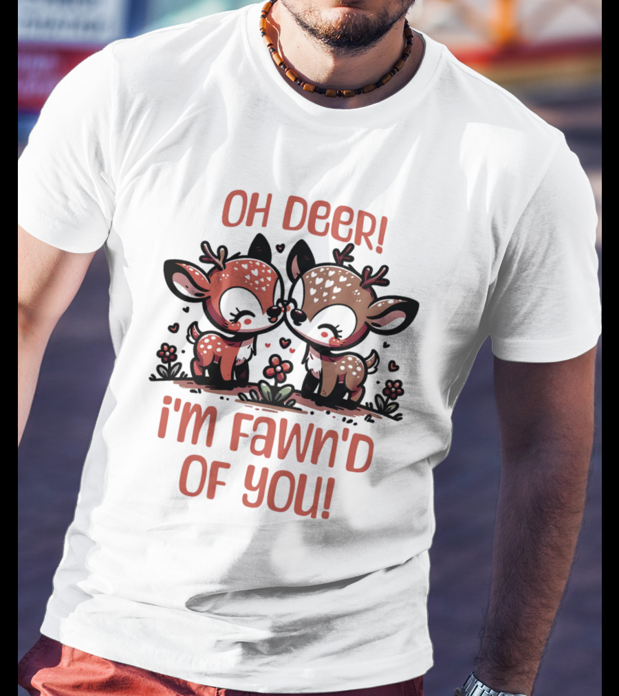 Oh Deer I'm Fawn'd Of You Cute Deer T-Shirt
