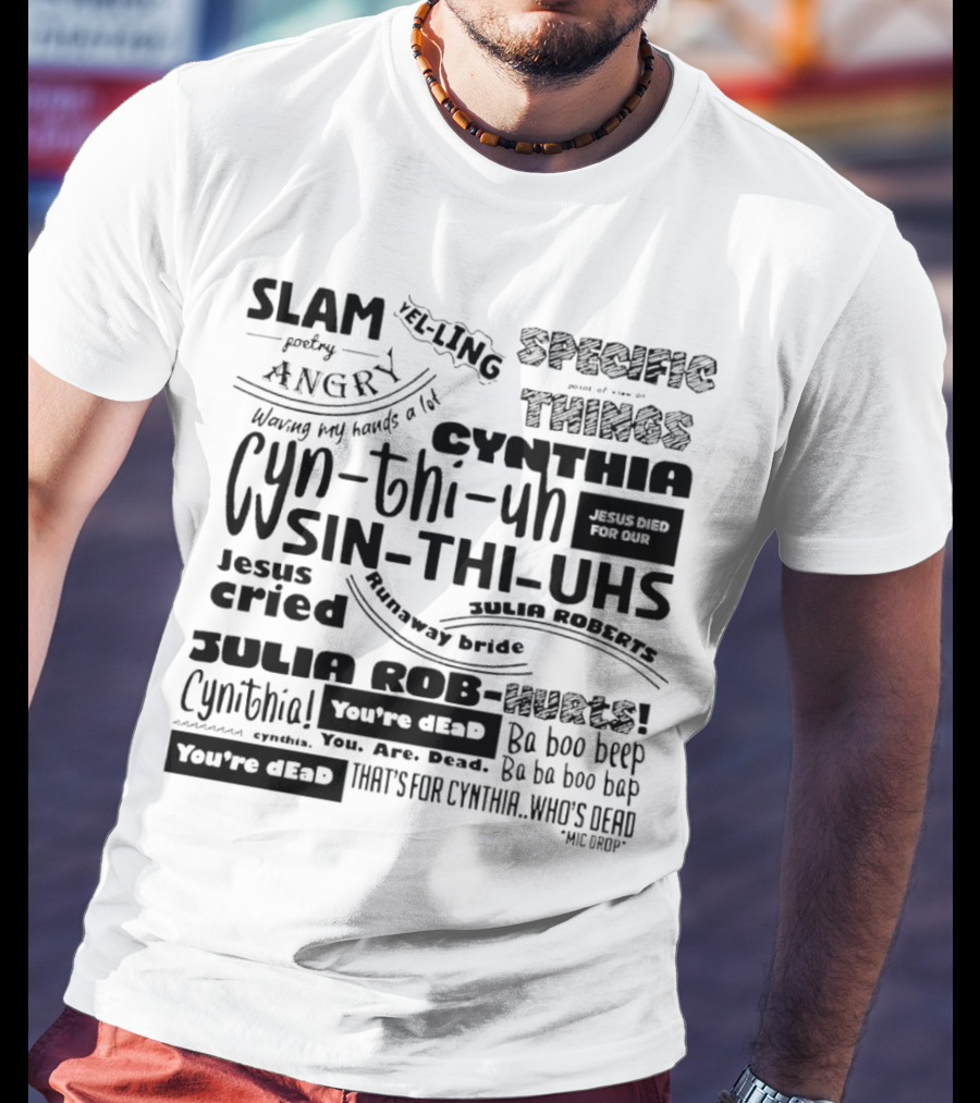 Cynthia Slam Poetry Angry Yelling Julia Roberts Runaway Bride Specific Things Jesus Died You're Dead T-Shirt