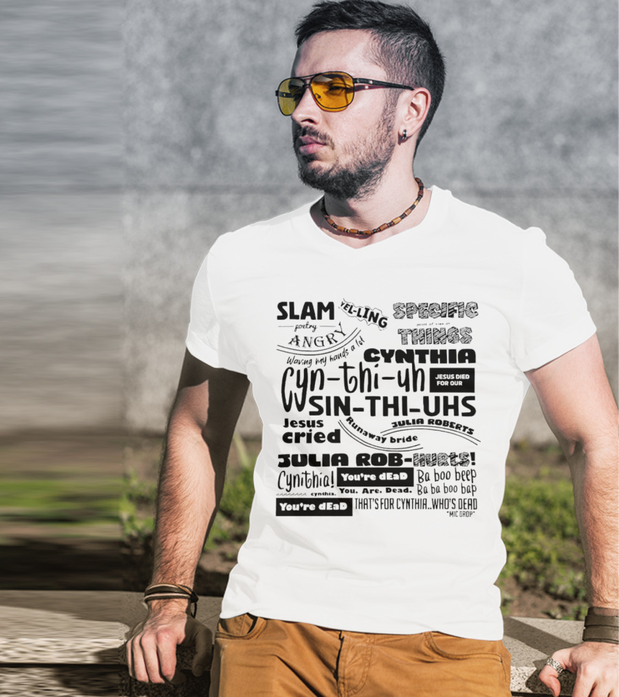 Cynthia Slam Poetry Angry Yelling Julia Roberts Runaway Bride Specific Things Jesus Died You're Dead T-Shirt
