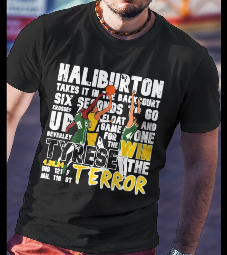 Haliburton Takes It In The Backcourt Six Seconds To Go Crosses Up Float Game For The Win Tyrese The Terror 4.28.21 IND 121 F MIL 118 OT T-Shirt