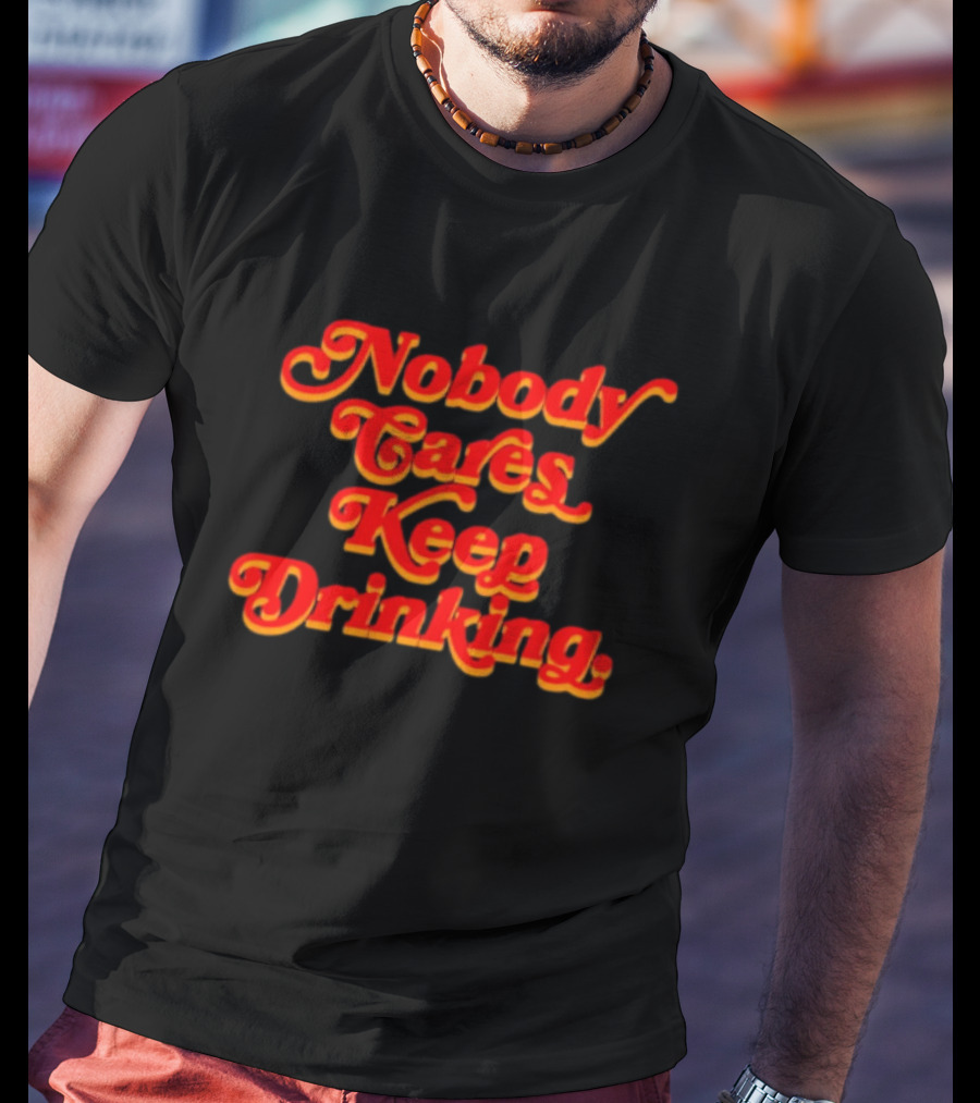 Nobody Cares Keep Drinking Vintage Style Bold Red T-Shirt