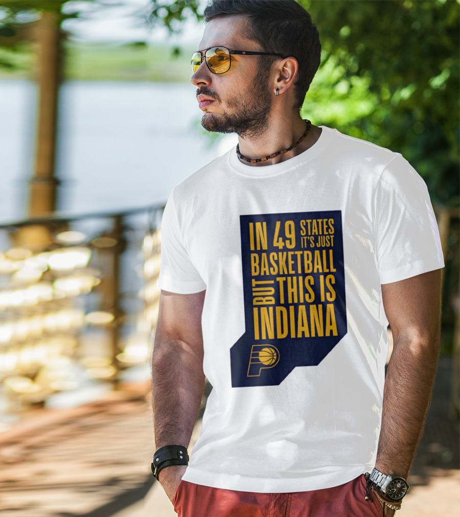 Indiana Pacers In 49 States It's Just Basketball But This Is Indiana T-Shirt