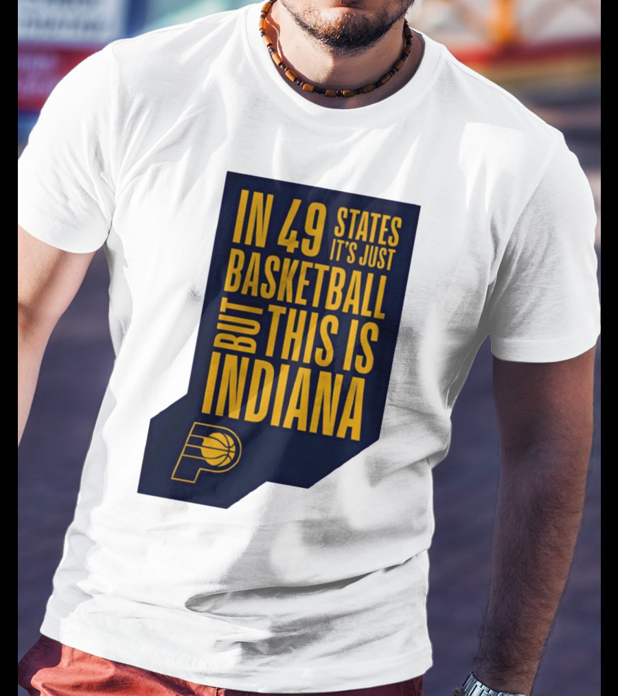 Indiana Pacers In 49 States It's Just Basketball But This Is Indiana T-Shirt