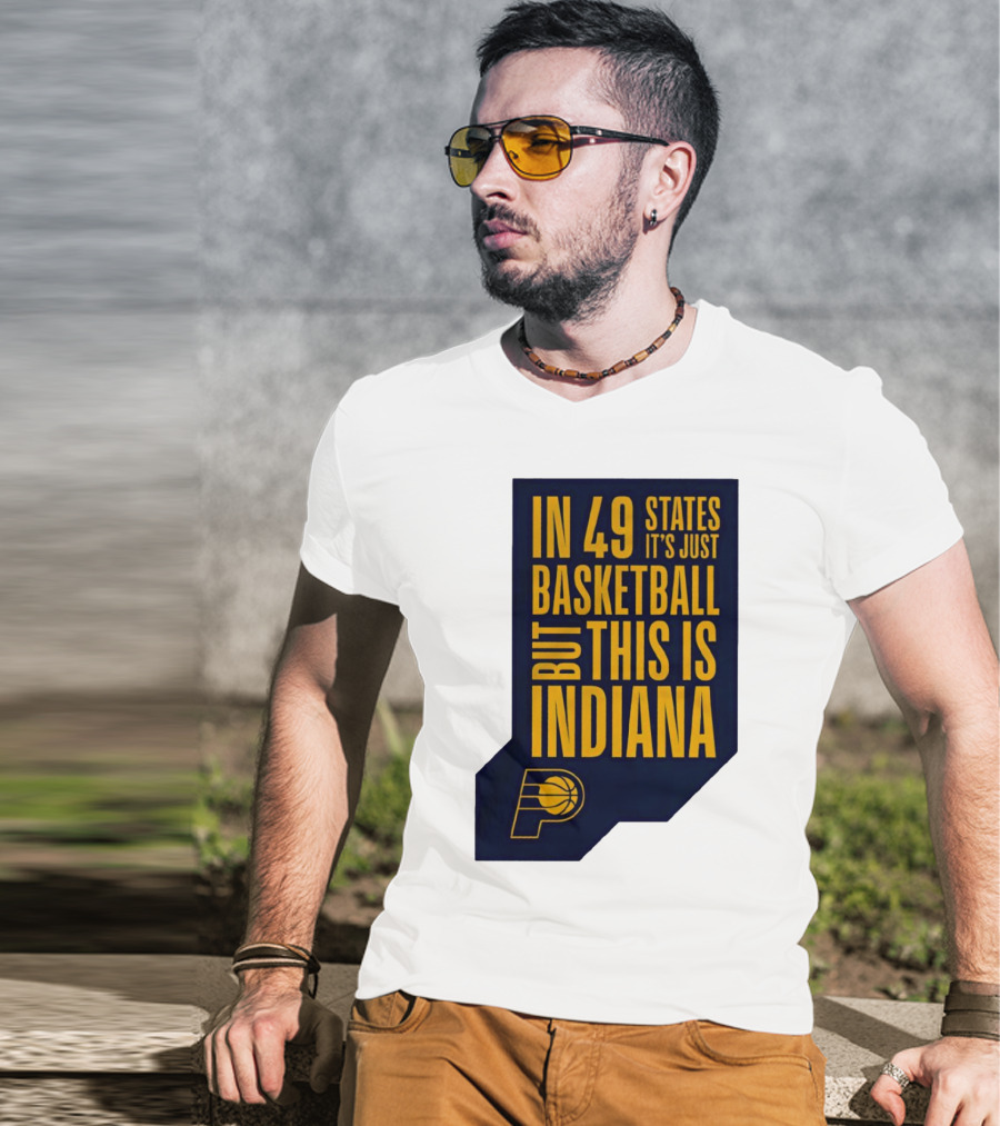 Indiana Pacers In 49 States It's Just Basketball But This Is Indiana T-Shirt