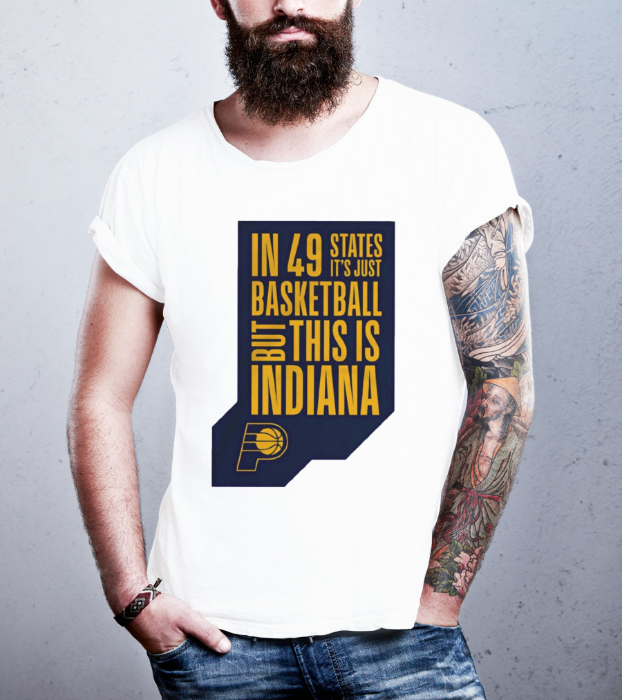 Indiana Pacers In 49 States It's Just Basketball But This Is Indiana T-Shirt