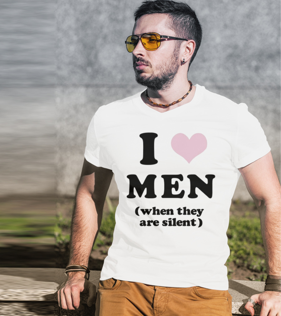 I Love Men (When They Are Silent) T-Shirt