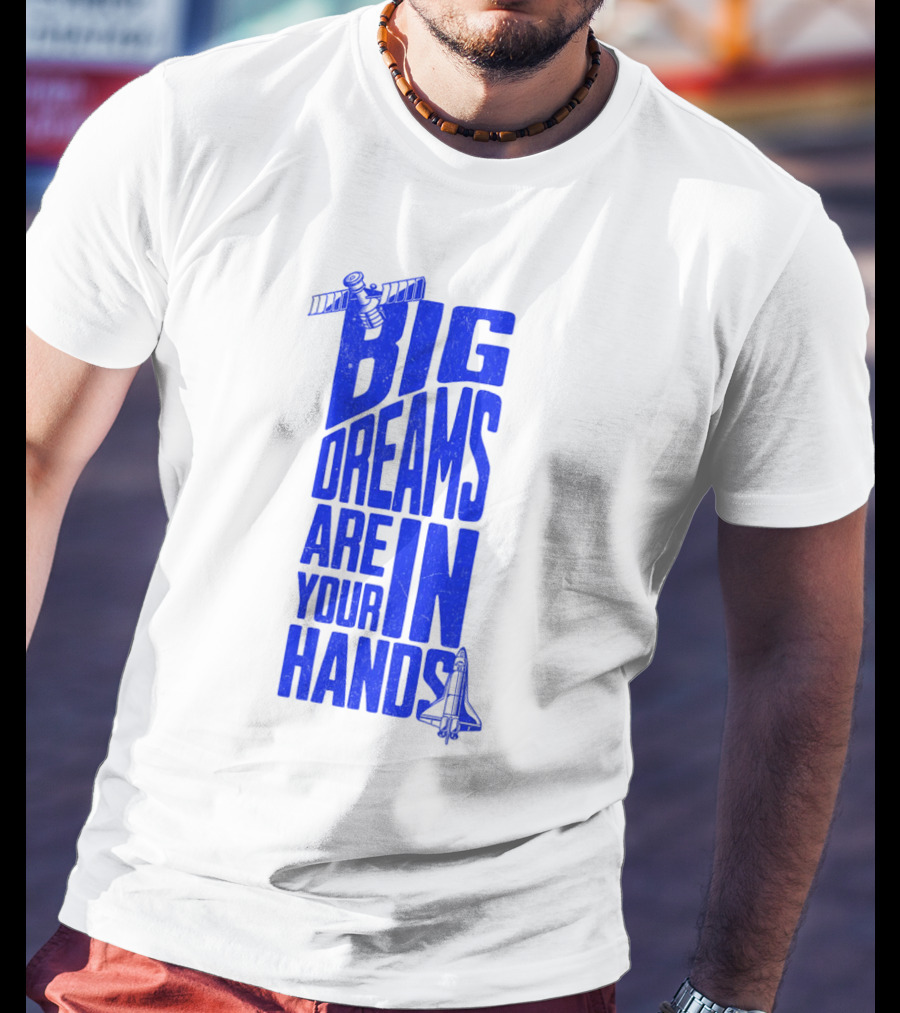 Big Dreams Are In Your Hands Space Shuttle Satellite T-Shirt